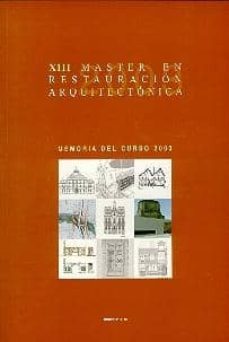 xiii master en restauracion arquitectonica: memoria del curso 200 3-9788489150690