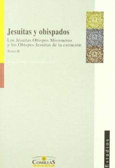 jesuitas y obispados (tomo ii): los jesuitas obispos misioneros y los jesuitas de la extincion-9788489708990