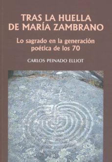 tras la huella de maria zambrano. lo sagrado en la generacion poetica de los 70-carlos peinado elliot-9788490457290