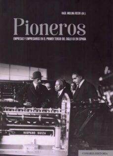pioneros. empresas y empresarios en el primer tercio del siglo xx en españa-raul molina recio-9788490458990