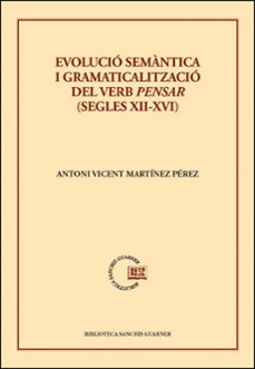 evolucio semantica i gramaticalitzacio del verb pensar (segles xi i-xvi)-antoni vicent martínez pérez-9788491338390
