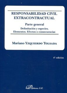 responsabilidad civil extracontractual. parte general (4ª ed.): delimitacion y especies. elementos. efectos o consecuencias-mariano yzquierdo tolsada-9788491487890