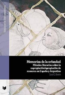 memorias de la orfandad: miradas literarias sobre la expropiacion -apropiacion de menores en españa y argentina-luz celestina souto-9788491920090