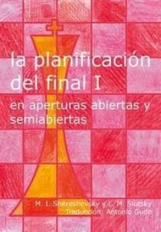 la planificacion del final (t. i): en aperturas abiertas y semiab iertas-m.i. shereshevsky-l.m. slutsky-9788493213190