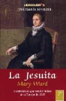 la jesuita: mary ward. mujer rebelde que rompio moldes en la euro pa del xvii-9788493231590