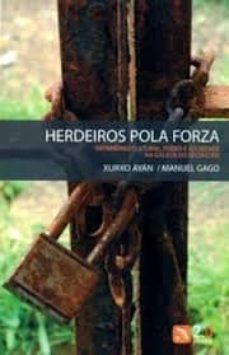 herdeiros pola forza. patrimonio cultural, poder e sociedade na g alicia do seculo xxi-xurxo ayan-manuel gago-9788493868390
