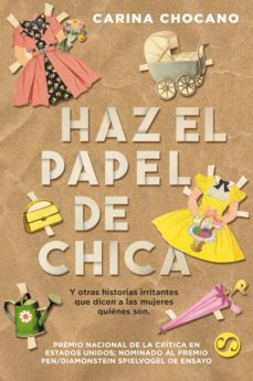 (pe) haz el papel de chica, y otras historias irritantes que dice n a las mujeres quienes son-carina chocano-9788494598890