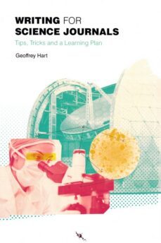 writing for science journals: tips, tricks and learning plan-geoffrey hart-9788494668890
