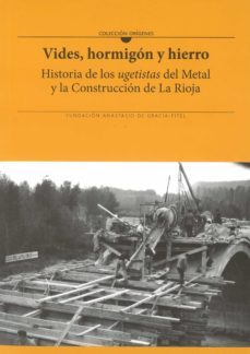 vides, hormigon y hierro: historia de los ugetistas del metal y la construccion de la rioja-9788494708190