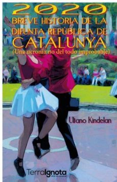 2020. breve historia de la difunta republica de catalunya (una ucronia no del todo improbable)-ultano kindelan everett-9788494817090