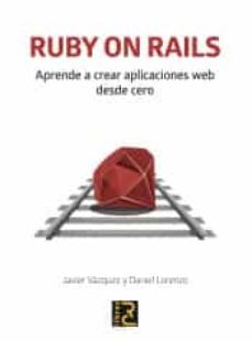 ruby on rails: aprende a crear aplicaciones web desde cero-javier arturo vazquez olivares-daniel lorenzo martinez-9788494897290