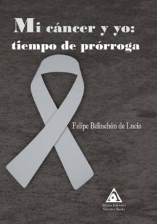 mi cancer y yo: tiempo de prorroga-felipe belinchon de lucio-9788494978890