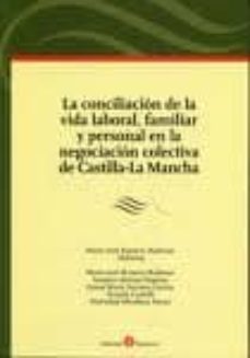 conciliacion de la vida laboral, familiar y personal en la negoci acion colectiva de castilla la mancha-9788496721890