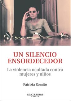un silencio ensordecedor: la violencia ocultada contra mujeres y niños (montesinos)-patrizia romito-9788496831490