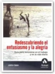 redescubriendo el entusiasmo y la alegria: guia para renovarse en la vida diaria, el trabajo y la vida-john b. izzo-9788497351690
