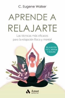 aprende a relajarte: las tecnicas mas eficaces para la relajacion-eugene walker-9788497356190