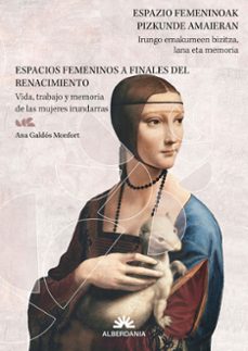 espazio femeninoak pizkunde amaieran = espacios femeninos a final es del renacimiento-ana galdos monfort-9788498689990