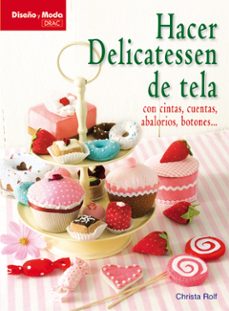 hacer delicatessen de tela: con cintas,cuentas,abalorios,botones-crista rolf-9788498741490