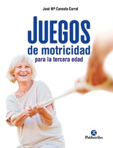 juegos de motricidad para la tercera edad-jose maria cancela corral-9788499107790