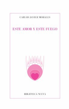 este amor y este fuego-carlos javier morales-9788499402390
