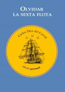 olvidar la sexta flota-carlos diez del corral-9788499467290