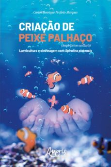 criaço de peixe palhaço (amphiprion ocellaris) : larvicultura e alevinagem com spirulina platensis (ebook)-carlos henrique profirio marques-9788547337490