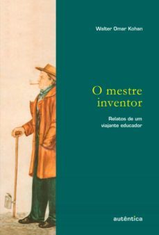 o mestre inventor  relatos de um viajante educador (ebook)-walter omar kohan-9788582172490
