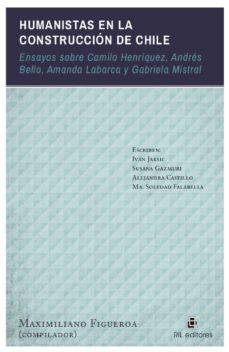 humanistas en la construccion de chile: ensayos sobre camilo henriquez, andres bello, amanda labarca y gabriela mistral (ebook)-9789560104090