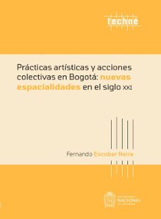 practicas artisticas y acciones colectivas en bogota: nuevas espacialidades en el siglo xxi (ebook)-fernando escobar neira-9789585052390