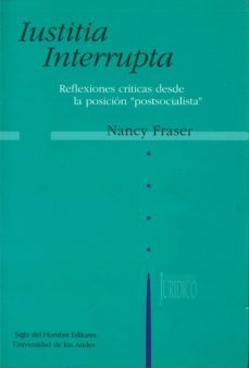 iustitia interrupta: reflexiones criticas desde la posicion posts socialista-nancy fraser-9789586650090