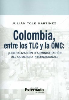 colombia, entre los tlc y la omc (ebook)-julian tole martinez-9789587902990