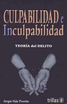 culpabilidad e inculpabilida. teoria del delito-sergio vela treviño-9789682413490