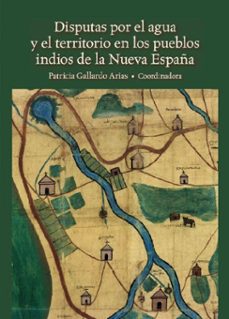 disputas por el agua y el territorio en los pueblos indios de la nueva españa (ebook)-patricia gallardo arias-9789689748090
