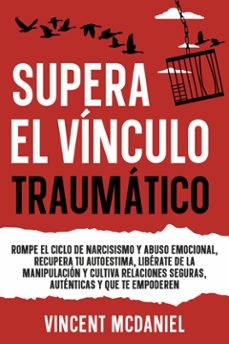 supera el vinculo traumatico: rompe el ciclo de narcisismo y abuso emocional, recupera tu autoestima, liberate de la manipulacion y cultiva relaciones seguras, autenticas y que te empoderen (ebook)-9789925388790