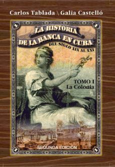 historia de la banca en cuba del siglo xix al xxi. tomo i. la colonia (ebook)-carlos tablada pérez-9789962703990