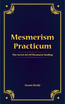 mesmerism practicum, the secret art of mesmeric healing-jason healy-9798227453990