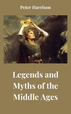legends and myths of the middle ages (ebook)-peter harrison-9798227915290