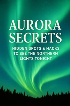 aurora secrets subtitle: hidden spots and hacks to see the northern lights tonight (ebook)-lakshmi kubera-9798231722990