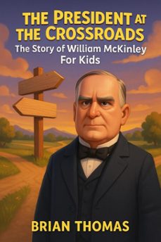 the president at the crossroads: the story of william mckinley for kids (ebook)-brian thomas-9798232219390