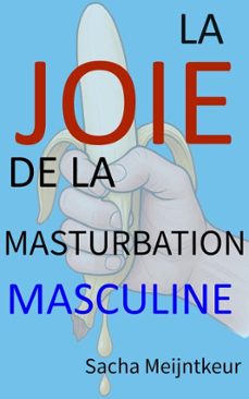 la joie de la masturbation masculine - avec des activites pratiques amusantes et agreables (ebook)-sacha meijntkeur-9798232230890
