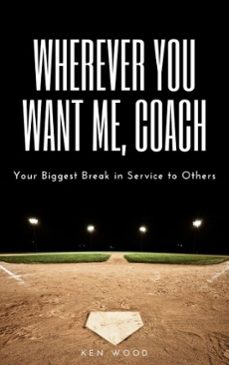 wherever you want me, coach | your biggest break in service to others (ebook)-ken wood-9798232811990