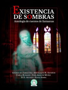 existencia de sombras: antologia de cuentos de fantasmas (ebook)-angelique h. saviñón-b.d. aguayo-carla rosales-9798232970390