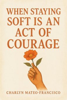 when staying soft is an act of courage (ebook)-9798233543890
