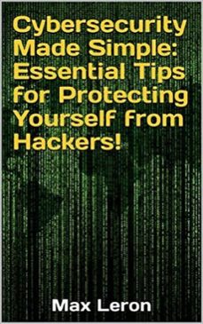 cybersecurity made simple essential tips for protecting yourself from hackers (ebook)-9798233762390