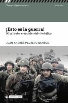 ¡ Esto Es La Guerra ! 50 Peliculas Esenciales Del Cine Belico por Juan Andrés Pedrero Santos