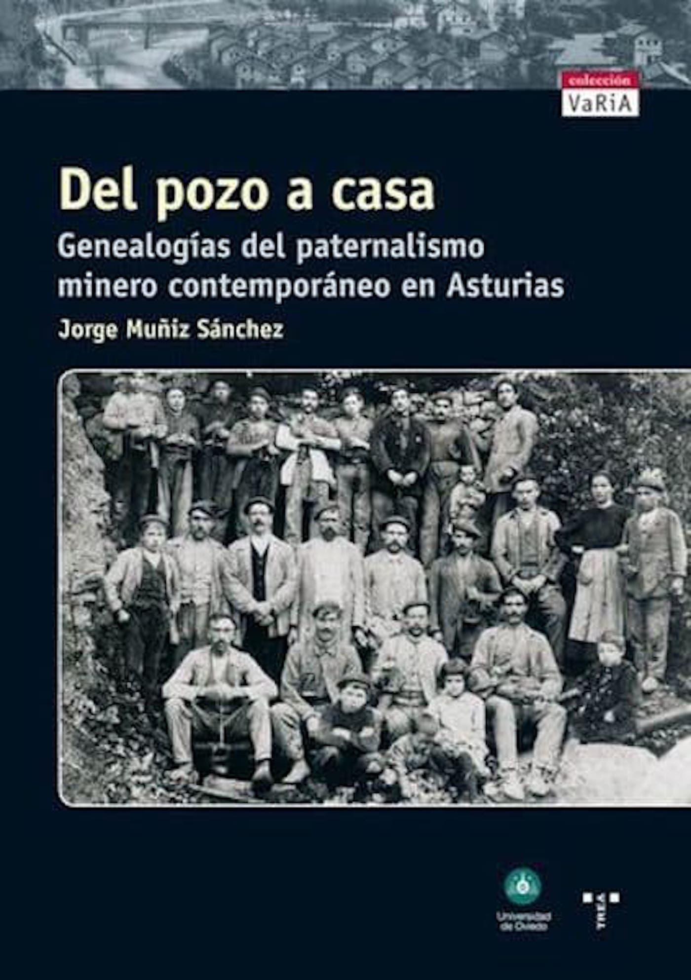 Del Pozo A La Casa. Genealogias Del Paternalismo Minero Contemporaneo En Asturias por Jorge Munoz Sanchez