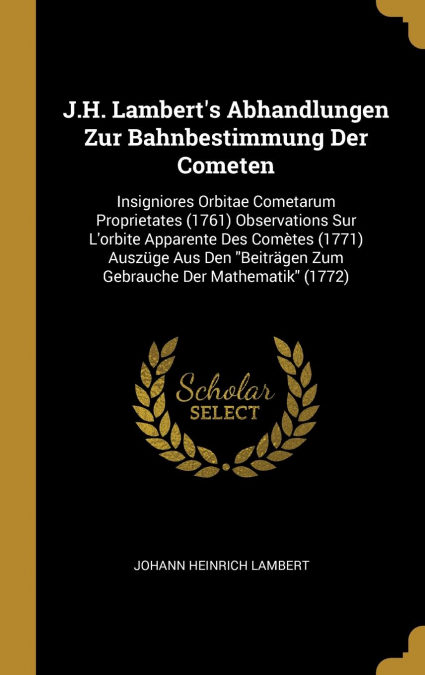 J.h. Lamberts Abhandlungen Zur Bahnbestimmung Der Cometen por Johann Heinrich Lambert-
