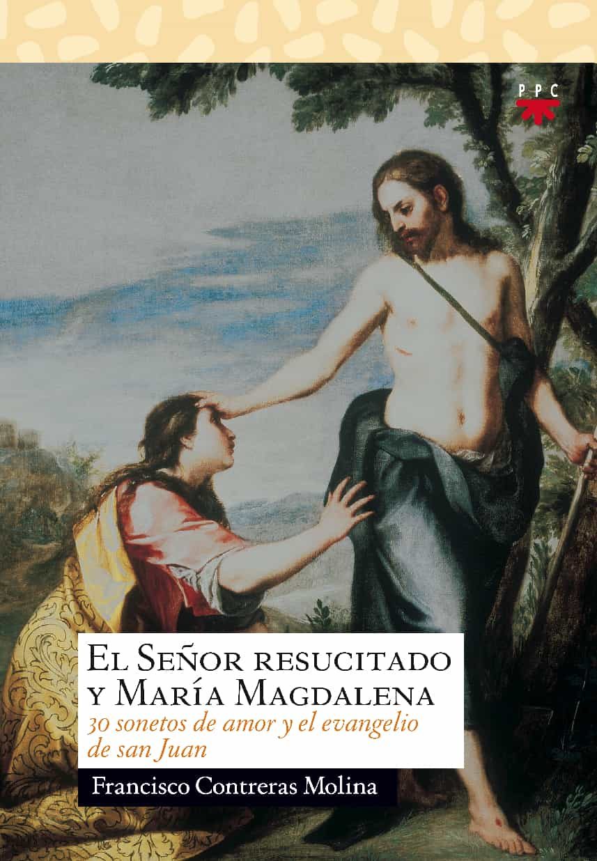 El Señor Resucitado Y Maria Magdalena. 30 Sonetos De Amor Y El Ev Angelio De San Juan por Francisco Contreras Molina