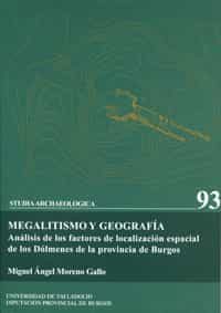 Studia Archaeologica Nº 93: Megalitismo Y Geografia: Analisis De Los Factores De Localizacion Espacial De Los Dolmenes De La Provincia De Burgos por Miguel Angel Moreno Gallo