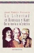 La Libertad En Rousseau Y Kant: De La Teoria A La Practica por Jose Ramon Recuero